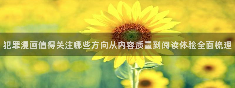 羞羞漫画漫画网站导航:犯罪漫画值得关注哪些方向从内容质量到阅读体验全面梳理
