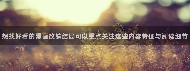 羞羞漫画热门作品推荐:想找好看的漫画改编结局可以重点关注这些内容特征与阅读细节