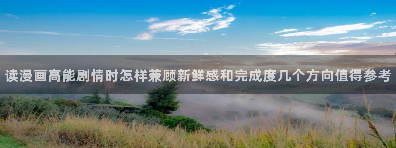 羞羞漫画完结漫画:读漫画高能剧情时怎样兼顾新鲜感和完成度几个方向值得参考