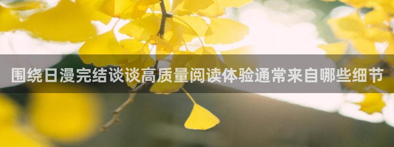羞羞漫画恋爱漫画:围绕日漫完结谈谈高质量阅读体验通常来自哪些细节