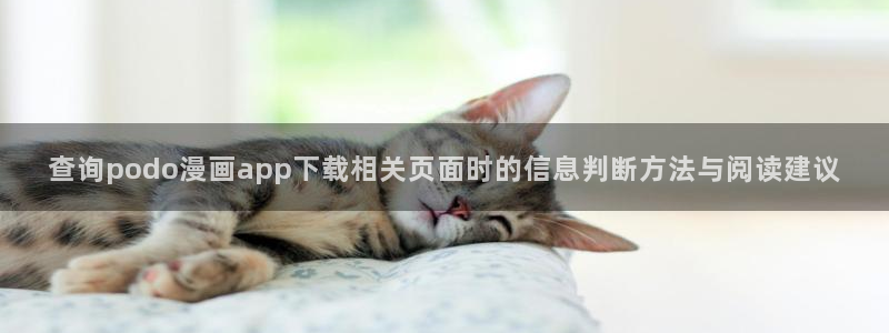 羞羞漫画网站地址:查询podo漫画app下载相关页面时的信息判断方法与阅读建议